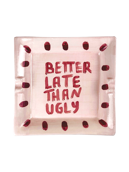 "Better late than ugly" Ashtray