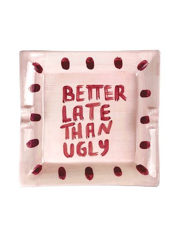 "Better late than ugly" Ashtray